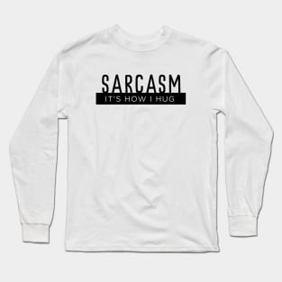 SARCASM It's How I Hug Long Sleeve T-Shirt